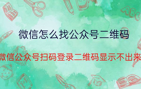 微信怎么找公众号二维码 微信公众号扫码登录二维码显示不出来？